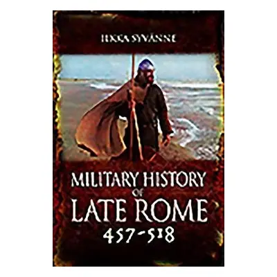 Military History of Late Rome 457-518 - Ilkka, Syvanne,