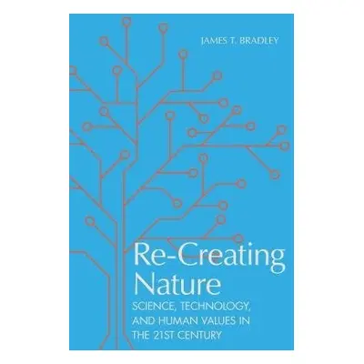 Re-Creating Nature - Bradley, James T.