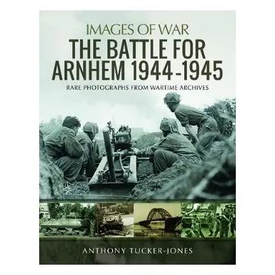 Battle for Arnhem 1944-1945 - Tucker-Jones, Anthony