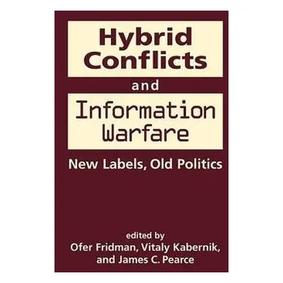 Hybrid Conflicts and Information Warfare - Fridman, Ofer a Kabernik, Vitaly a Pearce, James C.