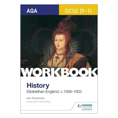 AQA GCSE (9-1) History Workbook: Elizabethan England, c1568-1603 - Stonehouse, Alex