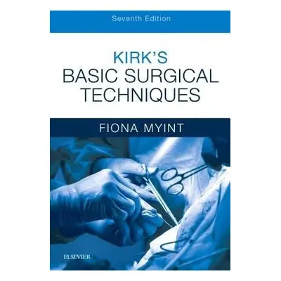 Kirk's Basic Surgical Techniques - Myint, Fiona (Consultant in Vascular and General Surgery and 