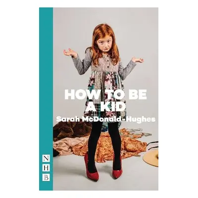 How To Be A Kid - McDonald-Hughes, Sarah