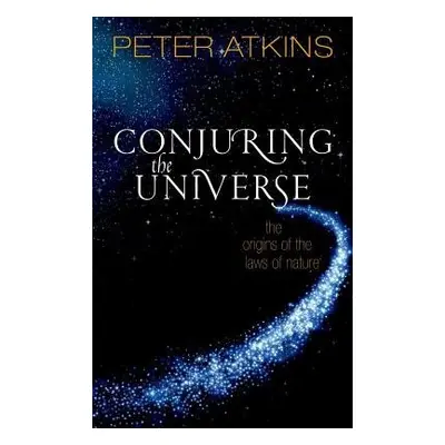 Conjuring the Universe - Atkins, Peter (Fellow of Lincoln College Oxford)