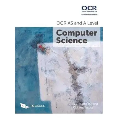 OCR AS and A Level Computer Science - Heathcote, PM a Heathcote, RSU