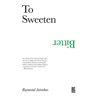 To Sweeten Bitter - Antrobus, Raymond