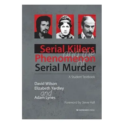 Serial Killers and the Phenomenon of Serial Murder - Wilson, David a Yardley, Elizabeth a Lynes,