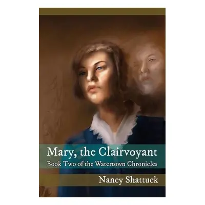 Mary, The Clairvoyant - Shattuck, Nancy