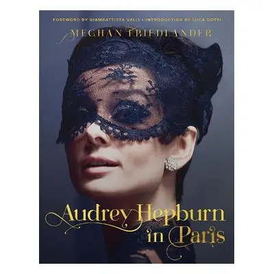 Audrey Hepburn in Paris - Friedlander, Meghan a Dotti, Luca