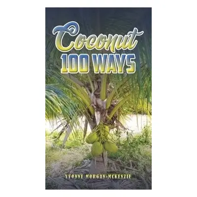 Coconut 100 Ways - Morgan-McKenzie, Yvonne