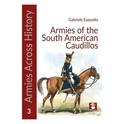 Armies of the South American Caudillos - Esposito, Gabriele