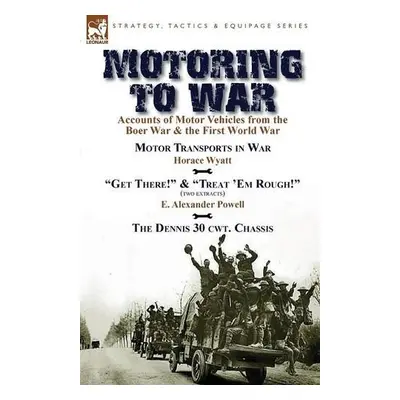 Motoring to War - Wyatt, Horace a Powell, E Alexander