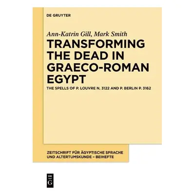 Transforming the Dead in Graeco-Roman Egypt - Gill, Ann-Katrin a Smith, Mark