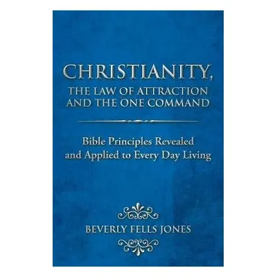 Christianity, The Law of Attraction and The One Command - Jones, Beverly Fells