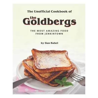 Unofficial Cookbook of The Goldbergs - Babel, Dan