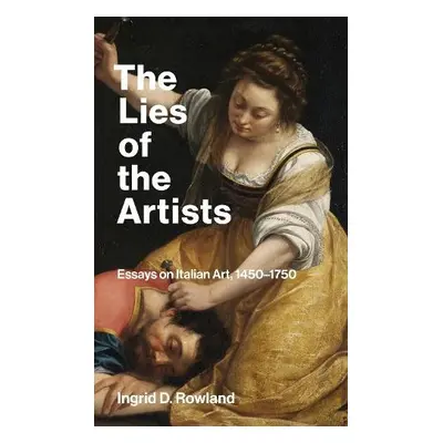 Lies of the Artists - Rowland, Ingrid D.