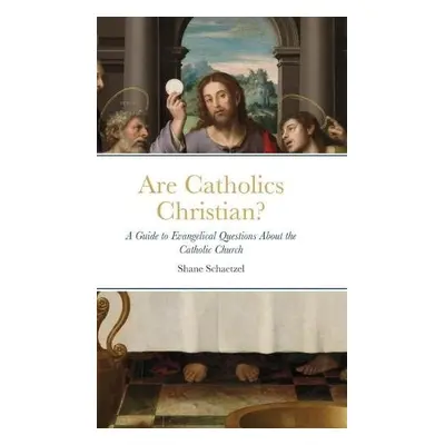 Are Catholics Christian? - Schaetzel, Shane