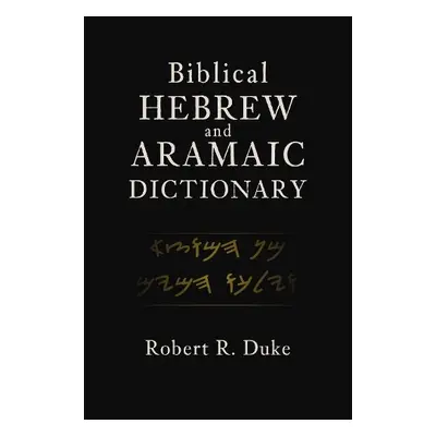 Biblical Hebrew and Aramaic Dictionary - Duke, Robert R.