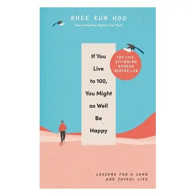 If You Live To 100, You Might As Well Be Happy - Hoo, Rhee Kun