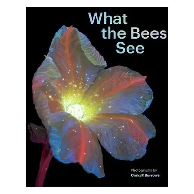 What the Bees See - Burrows, Craig P.