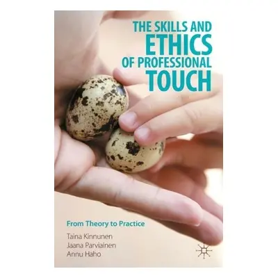 Skills and Ethics of Professional Touch - Kinnunen, Taina a Parviainen, Jaana a Haho, Annu