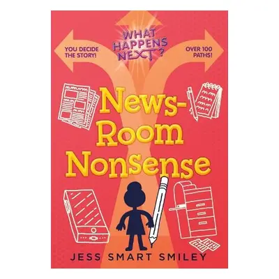 What Happens Next?: Newsroom Nonsense - Smiley, Jess Smart