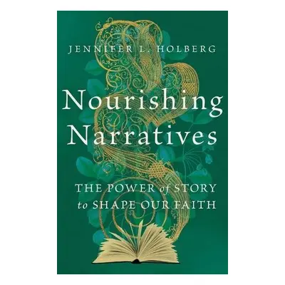 Nourishing Narratives – The Power of Story to Shape Our Faith - Holberg, Jennifer L.