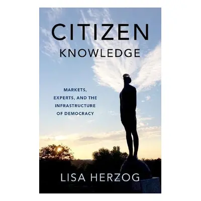 Citizen Knowledge - Herzog, Lisa (Professor of Political Philosophy, Dean, Professor of Politica