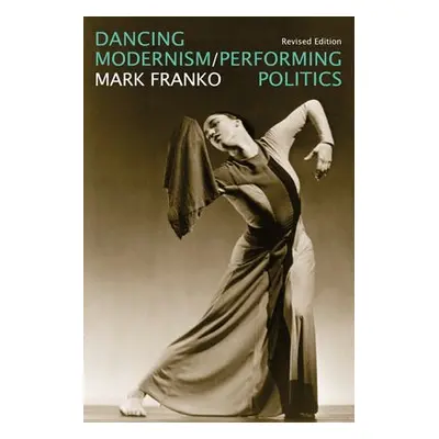 Dancing Modernism / Performing Politics - Franko, Mark