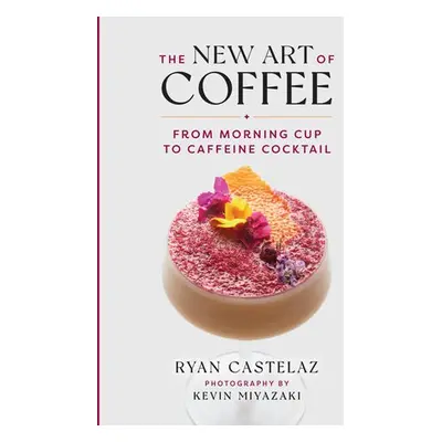 New Art of Coffee - Castelaz, Ryan a Miyazaki, Kevin