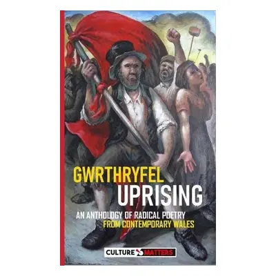 Gwrthryfel / Uprising! - An Anthology of Radical Poetry from Contemporary Wales - Matters, Cultu