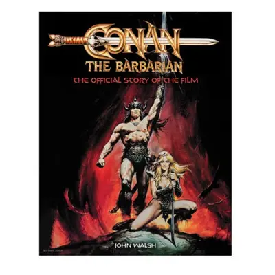 Conan the Barbarian: The Official Story of the Film - Walsh, John