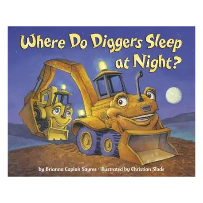 Where Do Diggers Sleep at Night? - Sayres, Brianna Caplan a Slade, Christian