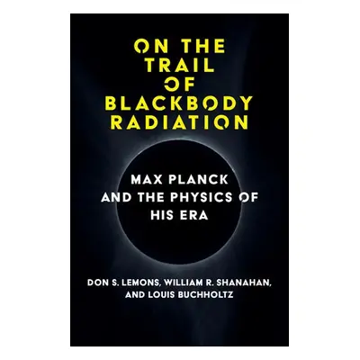 On the Trail of Blackbody Radiation - Lemons, Don S. a Shanahan, William R.