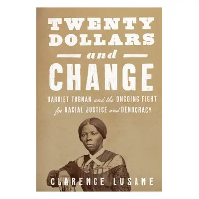 $20 and Change: Harriet Tubman, George Floyd, and the Struggle for Radical Democracy - Lusane, C