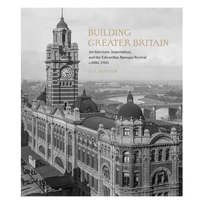 Building Greater Britain - Bremner, G. A.