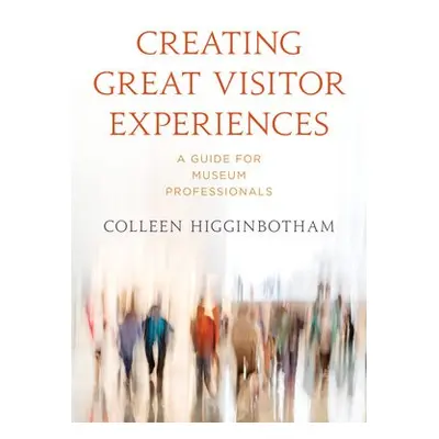 Creating Great Visitor Experiences - Colleen Higginbotham, Colleen Higginbotham