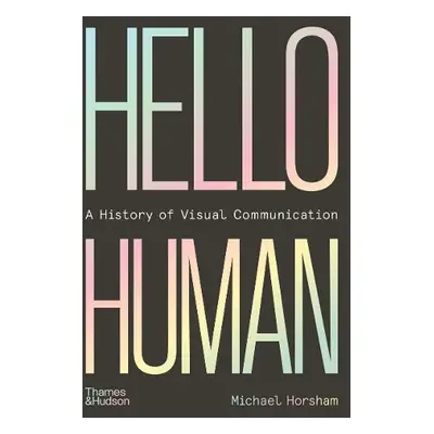 Hello Human: A History of Visual Communication - Horsham, Michael