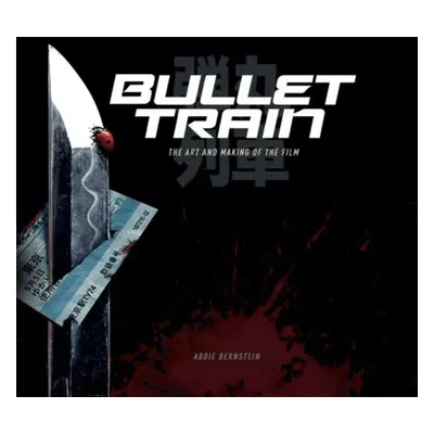 Bullet Train: The Art and Making of the Film - Bernstein, Abbie