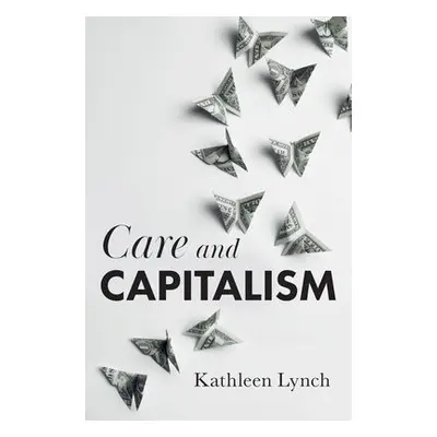 Care and Capitalism - Lynch, Kathleen