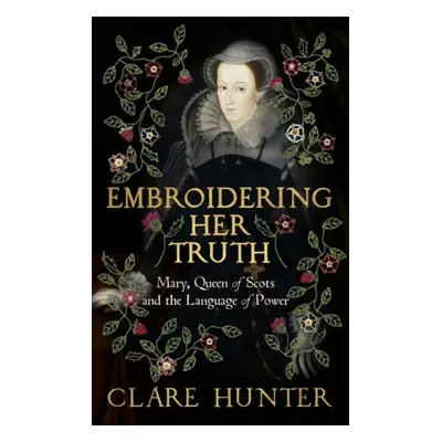 Embroidering Her Truth - Hunter, Clare