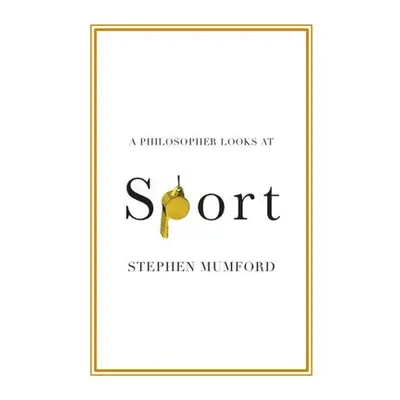 Philosopher Looks at Sport - Mumford, Stephen (Durham University)