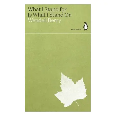 What I Stand for Is What I Stand On - Berry, Wendell