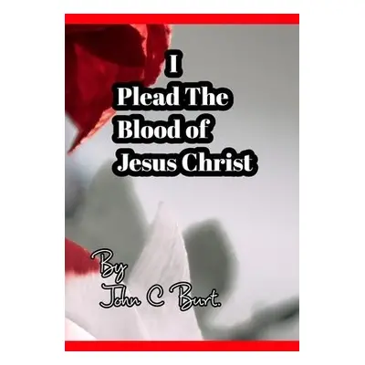 I Plead The Blood of Jesus Christ. - Burt, John C