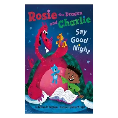 Rosie the Dragon and Charlie Say Good Night - Kerstein, Lauren H.