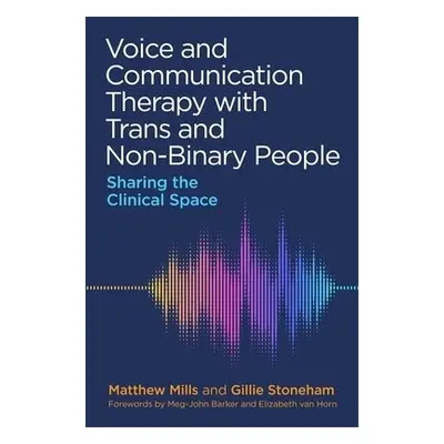 Voice and Communication Therapy with Trans and Non-Binary People - Mills, Matthew a Stoneham, Gi