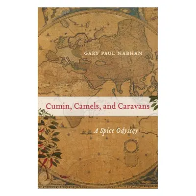 Cumin, Camels, and Caravans - Nabhan, Gary Paul