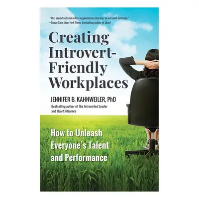 Creating Introvert-Friendly Workplaces - Kahnweiler, Jennifer B.