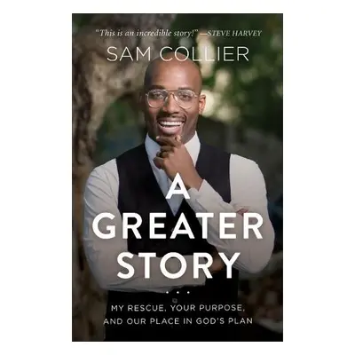 Greater Story – My Rescue, Your Purpose, and Our Place in God`s Plan - Collier, Sam