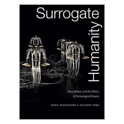 Surrogate Humanity - Atanasoski, Neda a Vora, Kalindi